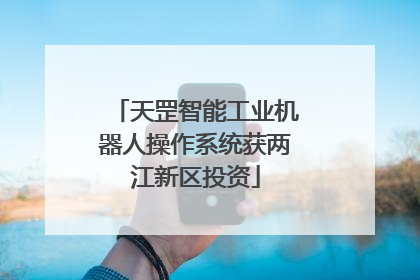 天罡智能工业机器人操作系统获两江新区投资