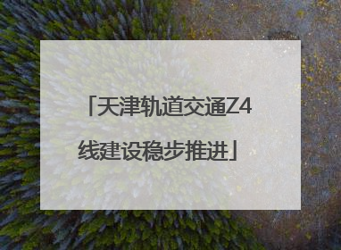 天津轨道交通Z4线建设稳步推进