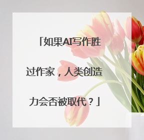 如果AI写作胜过作家，人类创造力会否被取代？