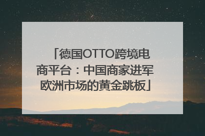 德国OTTO跨境电商平台：中国商家进军欧洲市场的黄金跳板