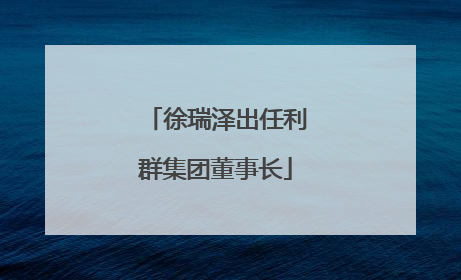 徐瑞泽出任利群集团董事长