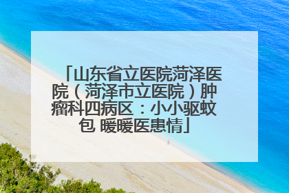 山东省立医院菏泽医院（菏泽市立医院）肿瘤科四病区：小小驱蚊包 暖暖医患情