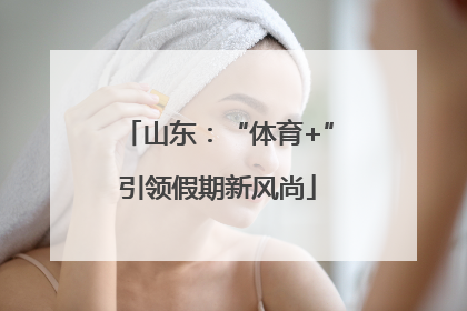 山东：“体育+”引领假期新风尚