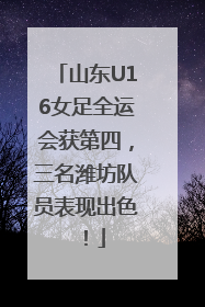 山东U16女足全运会获第四，三名潍坊队员表现出色！