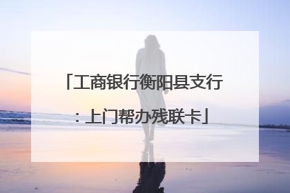 工商银行衡阳县支行：上门帮办残联卡