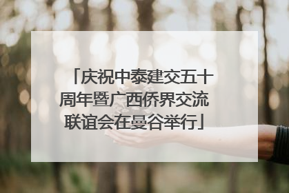 庆祝中泰建交五十周年暨广西侨界交流联谊会在曼谷举行