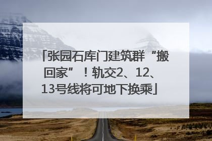 张园石库门建筑群“搬回家”！轨交2、12、13号线将可地下换乘