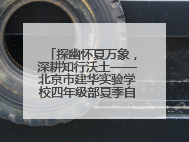 探幽怀夏万象，深耕知行沃土——北京市建华实验学校四年级部夏季自然空间课程纪实