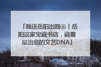 我送岳阳出圈⑥丨岳阳这家宝藏书店，藏着最治愈的文艺DNA