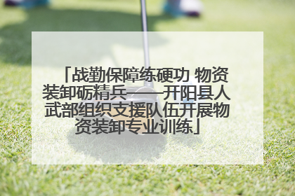战勤保障练硬功 物资装卸砺精兵——开阳县人武部组织支援队伍开展物资装卸专业训练