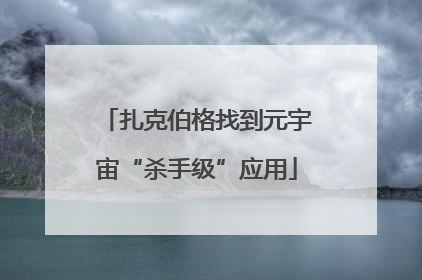 扎克伯格找到元宇宙“杀手级”应用