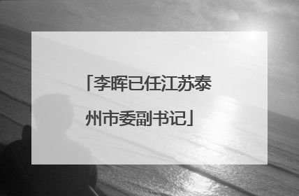 李晖已任江苏泰州市委副书记