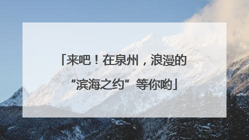 来吧！在泉州，浪漫的“滨海之约”等你哟