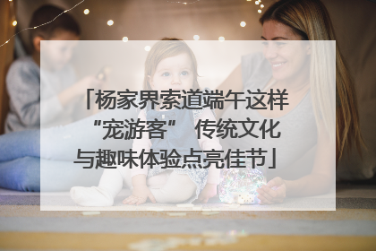 杨家界索道端午这样“宠游客” 传统文化与趣味体验点亮佳节