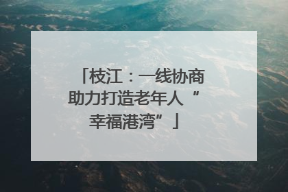 枝江：一线协商助力打造老年人“幸福港湾”