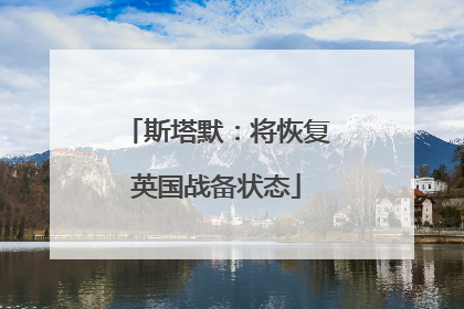 斯塔默：将恢复英国战备状态