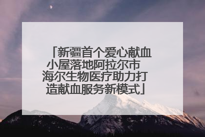 新疆首个爱心献血小屋落地阿拉尔市 海尔生物医疗助力打造献血服务新模式