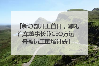 新总部开工首日，哪吒汽车董事长兼CEO方运舟被员工围堵讨薪