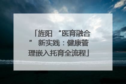 旌阳 “医育融合” 新实践：健康管理嵌入托育全流程