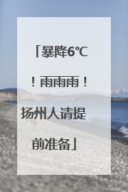 暴降6℃！雨雨雨！扬州人请提前准备