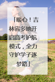 暖心！吉林省多地开启高考护航模式，全力守护学子逐梦路