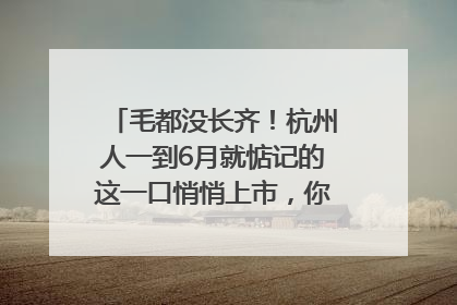 毛都没长齐！杭州人一到6月就惦记的这一口悄悄上市，你打算尝鲜吗？