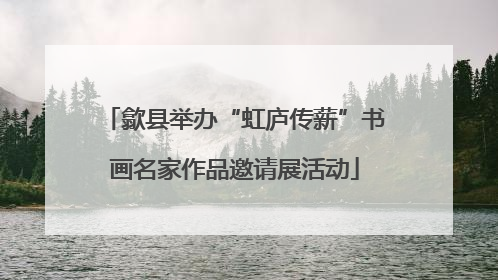 歙县举办“虹庐传薪”书画名家作品邀请展活动