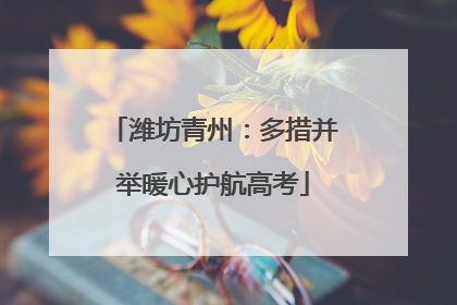潍坊青州：多措并举暖心护航高考