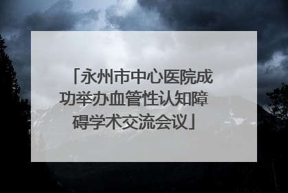 永州市中心医院成功举办血管性认知障碍学术交流会议