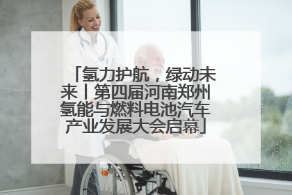 氢力护航，绿动未来丨第四届河南郑州氢能与燃料电池汽车产业发展大会启幕