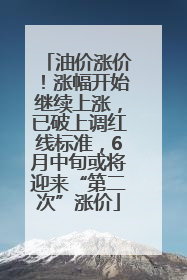 油价涨价！涨幅开始继续上涨，已破上调红线标准，6月中旬或将迎来“第二次”涨价
