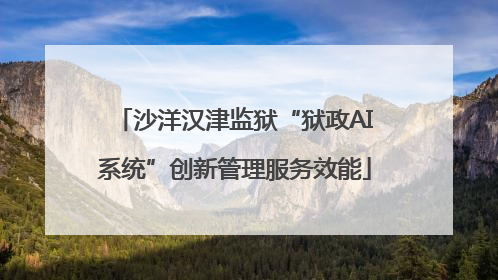 沙洋汉津监狱“狱政AI系统”创新管理服务效能