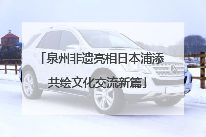 泉州非遗亮相日本浦添 共绘文化交流新篇