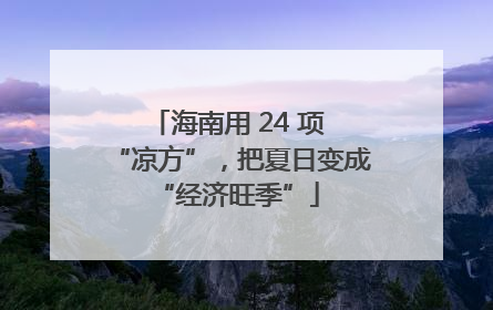 海南用 24 项 “凉方”，把夏日变成 “经济旺季”