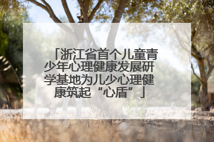 浙江省首个儿童青少年心理健康发展研学基地为儿少心理健康筑起“心盾”