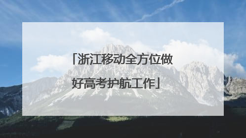 浙江移动全方位做好高考护航工作
