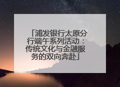 浦发银行太原分行端午系列活动：传统文化与金融服务的双向奔赴