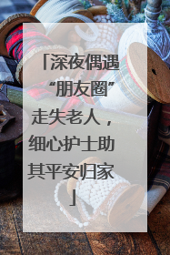 深夜偶遇“朋友圈”走失老人，细心护士助其平安归家