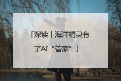 深读丨海洋精灵有了AI“管家”