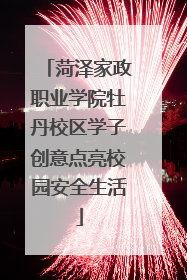 菏泽家政职业学院牡丹校区学子创意点亮校园安全生活