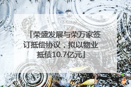 荣盛发展与荣万家签订抵偿协议，拟以物业抵债10.7亿元