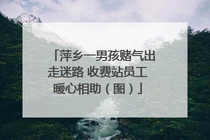 萍乡一男孩赌气出走迷路 收费站员工暖心相助（图）