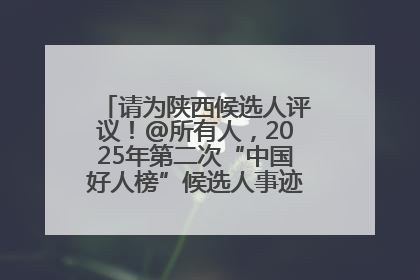 请为陕西候选人评议！@所有人，2025年第二次“中国好人榜”候选人事迹展示评议开始