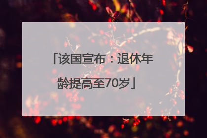 该国宣布：退休年龄提高至70岁