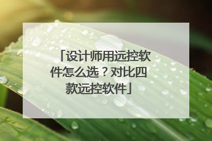 设计师用远控软件怎么选？对比四款远控软件