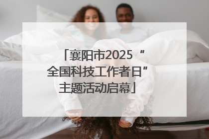 襄阳市2025“全国科技工作者日”主题活动启幕