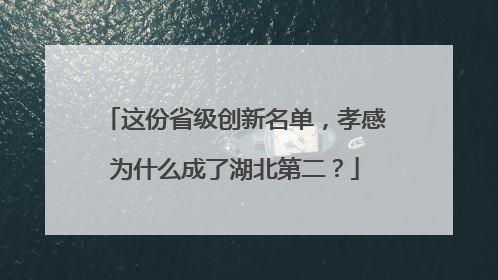 这份省级创新名单，孝感为什么成了湖北第二？