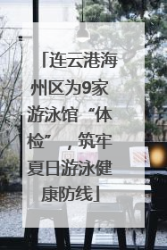 连云港海州区为9家游泳馆“体检”，筑牢夏日游泳健康防线