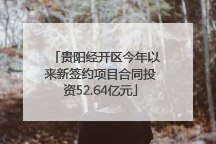 贵阳经开区今年以来新签约项目合同投资52.64亿元