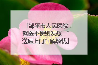 邹平市人民医院：就医不便别发愁 “送医上门”解烦忧